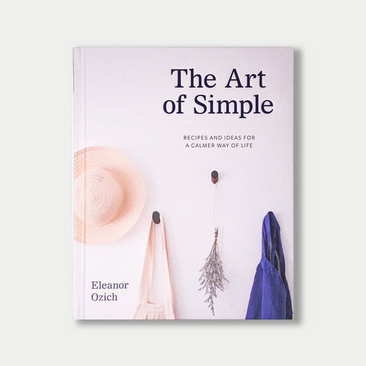 Hardback book - The Art of Simple: Receipes and ideas for a calmer way of life by Eleanor Ozich